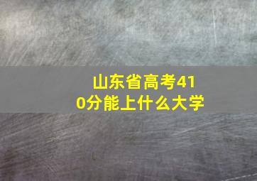 山东省高考410分能上什么大学