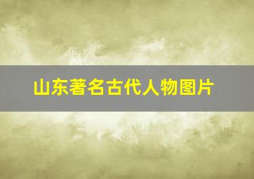 山东著名古代人物图片