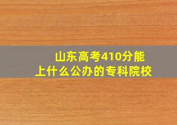 山东高考410分能上什么公办的专科院校