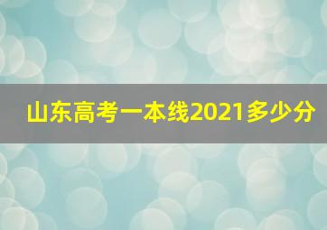 山东高考一本线2021多少分