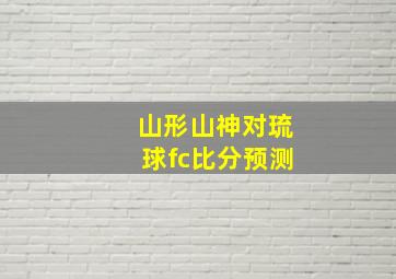 山形山神对琉球fc比分预测