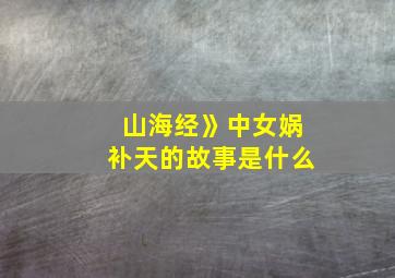 山海经》中女娲补天的故事是什么