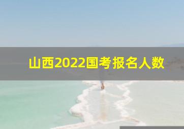 山西2022国考报名人数