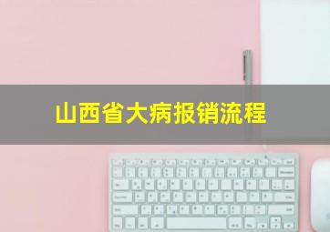 山西省大病报销流程