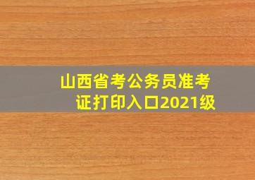 山西省考公务员准考证打印入口2021级