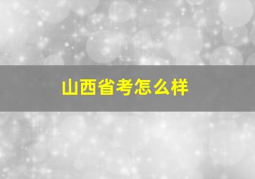 山西省考怎么样