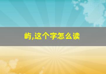 屿,这个字怎么读