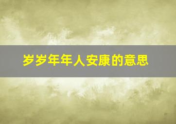 岁岁年年人安康的意思