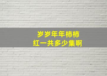 岁岁年年柿柿红一共多少集啊