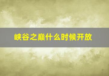 峡谷之巅什么时候开放