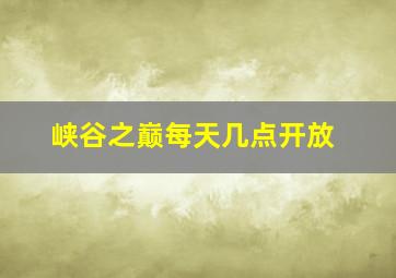 峡谷之巅每天几点开放