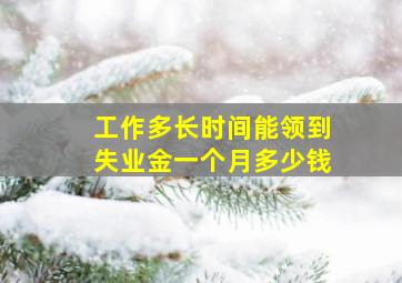 工作多长时间能领到失业金一个月多少钱