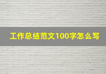 工作总结范文100字怎么写