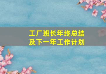 工厂班长年终总结及下一年工作计划