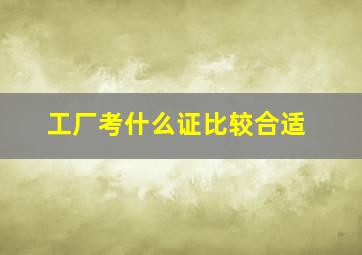 工厂考什么证比较合适