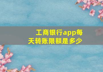 工商银行app每天转账限额是多少