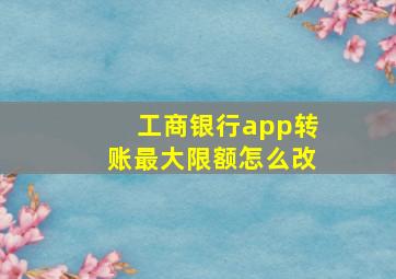 工商银行app转账最大限额怎么改