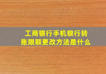 工商银行手机银行转账限额更改方法是什么