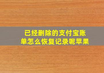 已经删除的支付宝账单怎么恢复记录呢苹果