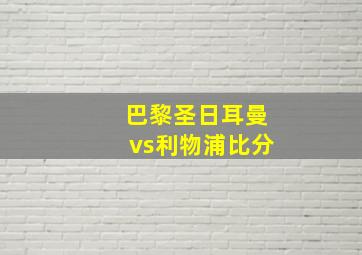 巴黎圣日耳曼vs利物浦比分