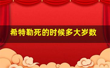 希特勒死的时候多大岁数