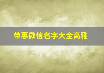 带惠微信名字大全高雅