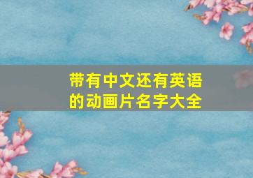 带有中文还有英语的动画片名字大全