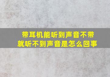 带耳机能听到声音不带就听不到声音是怎么回事