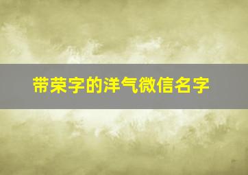 带荣字的洋气微信名字