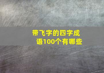 带飞字的四字成语100个有哪些