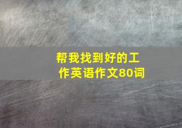 帮我找到好的工作英语作文80词