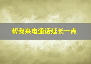 帮我来电通话延长一点