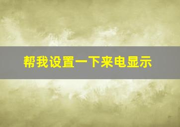 帮我设置一下来电显示