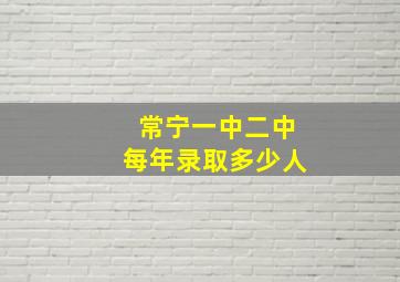 常宁一中二中每年录取多少人