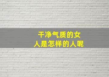 干净气质的女人是怎样的人呢