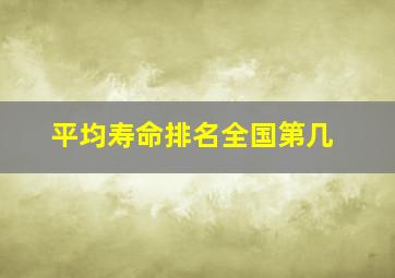 平均寿命排名全国第几