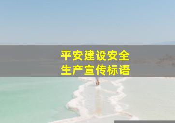 平安建设安全生产宣传标语