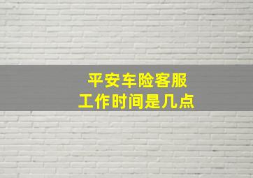 平安车险客服工作时间是几点