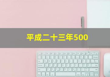 平成二十三年500