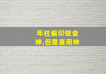 年柱偏印做食神,但是喜用神