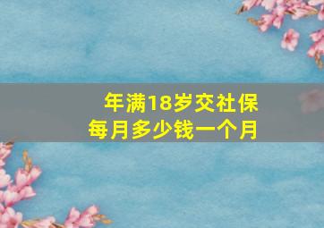 年满18岁交社保每月多少钱一个月