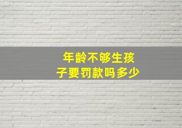 年龄不够生孩子要罚款吗多少