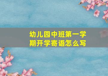 幼儿园中班第一学期开学寄语怎么写