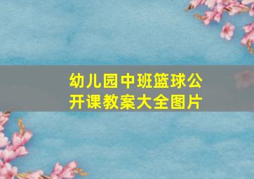 幼儿园中班篮球公开课教案大全图片