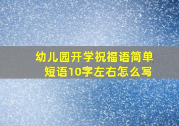 幼儿园开学祝福语简单短语10字左右怎么写