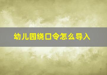 幼儿园绕口令怎么导入