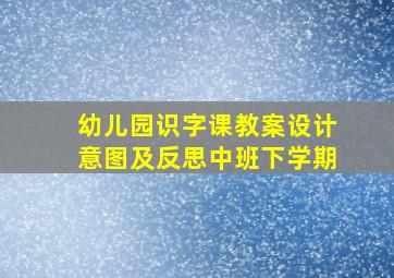 幼儿园识字课教案设计意图及反思中班下学期