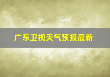 广东卫视天气预报最新