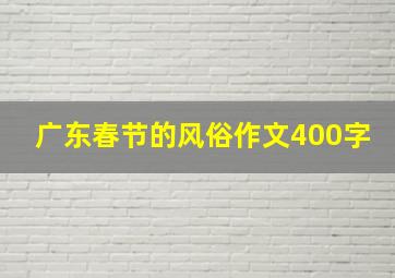 广东春节的风俗作文400字