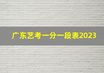 广东艺考一分一段表2023